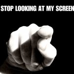 Funny forum avatar/pfp: black-and-white image of a pointing finger with bold white text reading STOP LOOKING AT MY SCREEN.