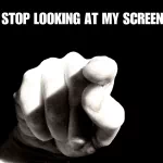 Funny forum avatar/pfp: black-and-white image of a pointing finger with bold white text reading STOP LOOKING AT MY SCREEN.