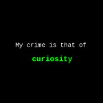  My crime is that of curiosity 