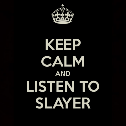 Keep Calm And Listen to Slayer