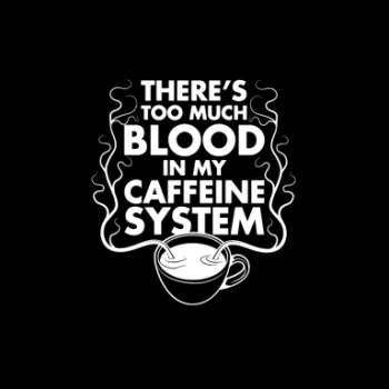  There's Too Much Blood in My Caffeine System