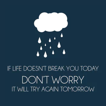  Life is always Trying to Break You