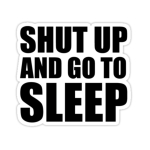 Shut Up And Go To Sleep