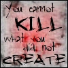 u cannot kill what u did not create